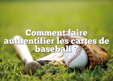 Comment faire authentifier les cartes de baseball ?